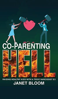 Co-Parenting Hell: Raising Healthy Kids with a Toxic Narcissist Ex