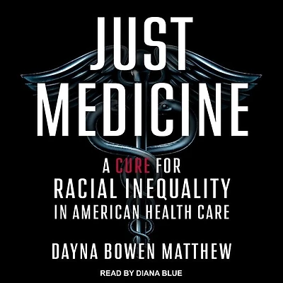 Just Medicine Lib/E: A Cure for Racial Inequality American Health Care