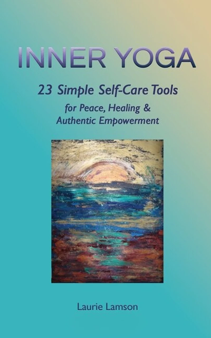 Inner Yoga: 23 Simple Self-Care Tools for Peace, Healing, and Authentic Empowerment