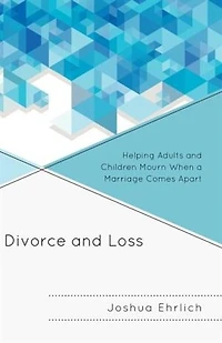 Divorce and Loss: Helping Adults Children Mourn When a Marriage Comes Apart