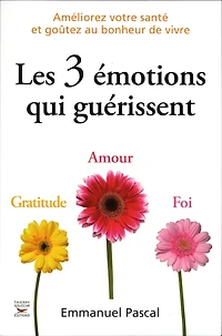 les 3 émotions qui guérissent: réveillez pouvoirs de votre coeur avec la nouvelle cohérence cardiaque