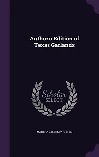 Author's Edition: Of Texas Garlands (Classic Reprint)