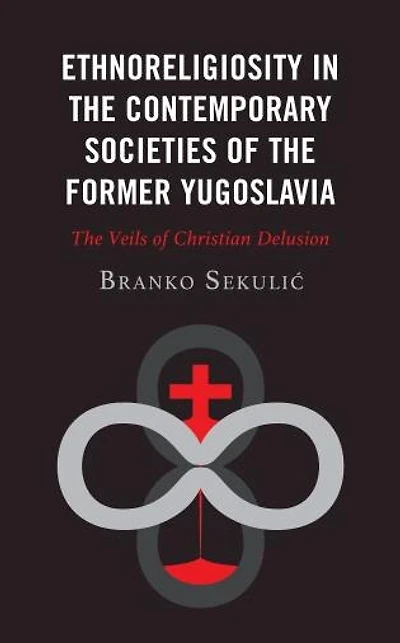 Ethnoreligiosity The Contemporary Societies of Former Yugoslavia: Veils Christian Delusion