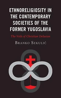 Ethnoreligiosity The Contemporary Societies of Former Yugoslavia: Veils Christian Delusion