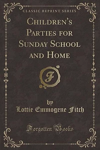 Children's Parties for Sunday School and Home (Classic Reprint)