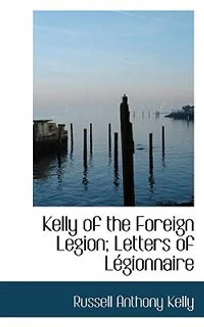 Kelly of the Foreign Legion: Letters Légionnaire Russell a (Classic Reprint)