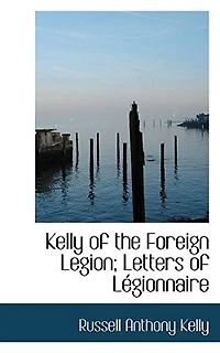 Kelly of the Foreign Legion: Letters Légionnaire Russell a (Classic Reprint)