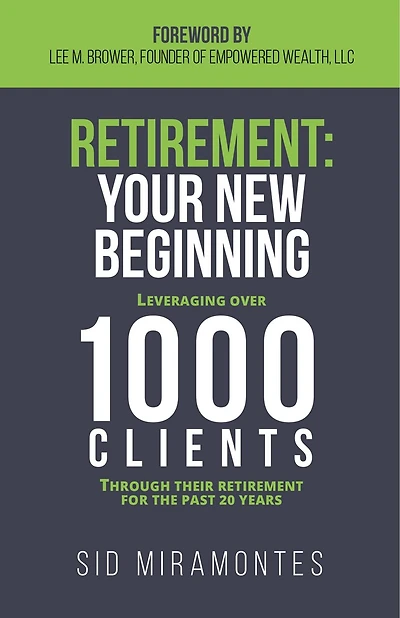 Retirement: Your New Beginning: Leveraging Over 1000 Clients Through Their Retirement For The Past 20 Years