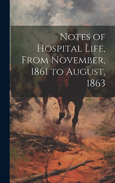 Notes of Hospital Life, From November, 1861 to August, 1863