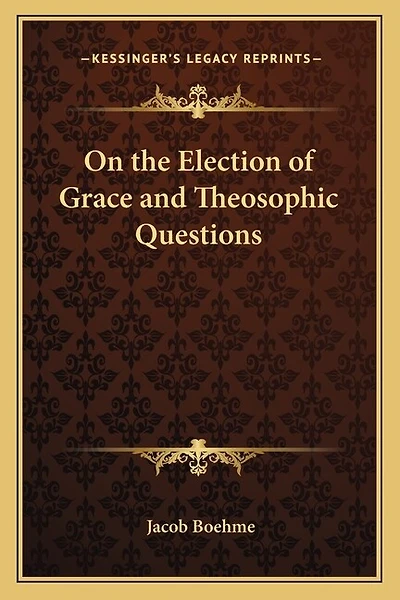 On the Election of Grace and Theosophic Questions