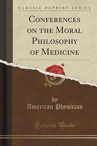 Conferences on the Moral Philosophy of Medicine (Classic Reprint)