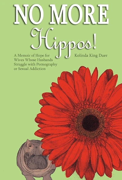 No More Hippos!: A Memoir Of Hope For Wives Whose Husbands Struggle With Pornography Or Sexual Addiction