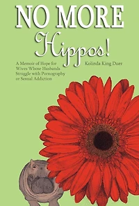 No More Hippos!: A Memoir Of Hope For Wives Whose Husbands Struggle With Pornography Or Sexual Addiction