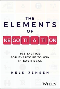 The Elements of Negotiation: 103 Tactics for Everyone to Win Each Deal
