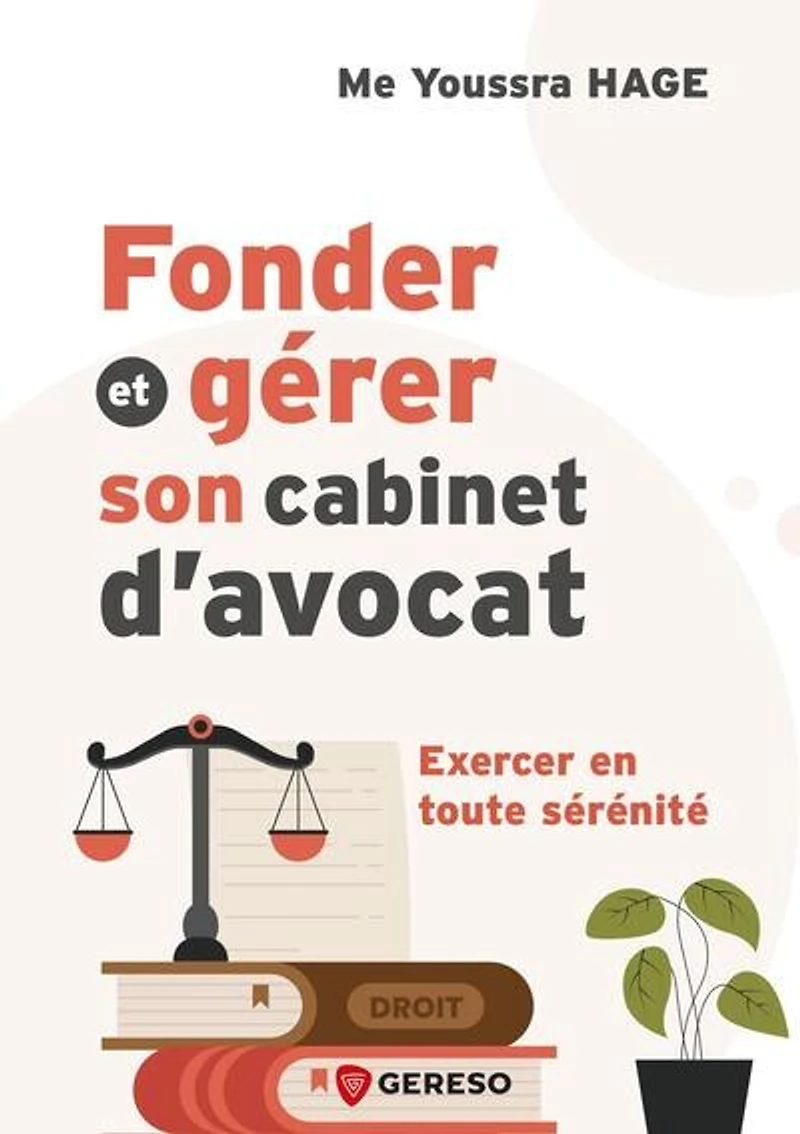 Fonder et gérer son cabinet d'avocat: exercer en toute sérénité