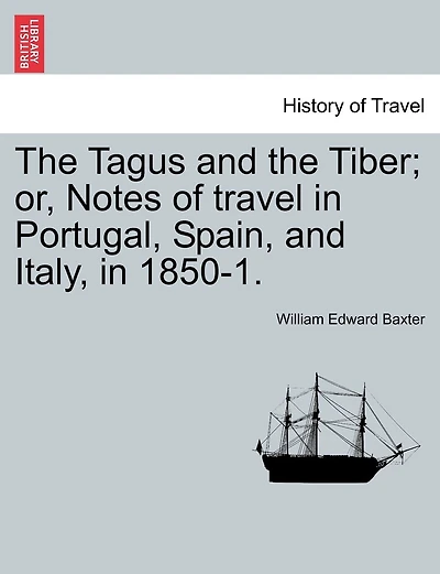 The Tagus And The Tiber; Or, Notes Of Travel In Portugal, Spain, And Italy, In 1850-1. Vol. I