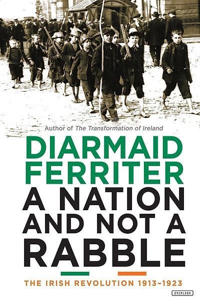 a Nation and Not Rabble: The Irish Revolution 1913-1923