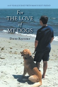 For The Love of My Dogs: A 45 Year Journey with Man's Best Friend
