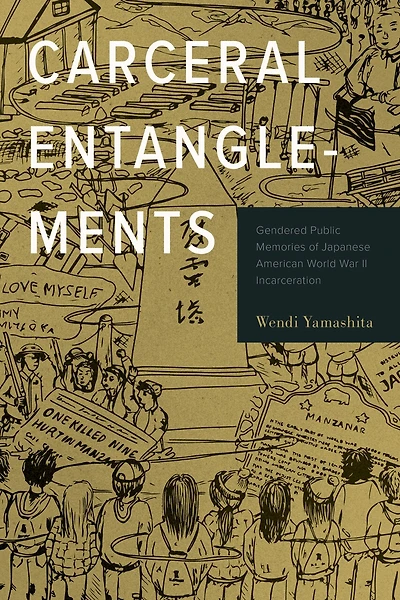 Carceral Entanglements: Gendered Public Memories of Japanese American World War II Incarceration
