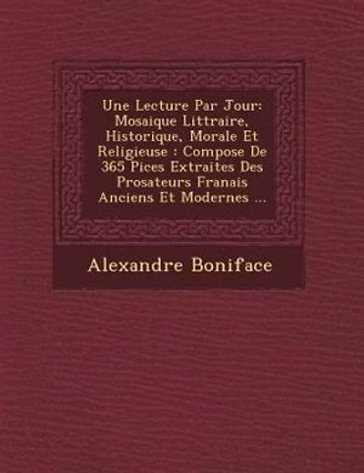 Une Lecture Par Jour: Mosaique Litt Raire, Historique, Morale Et Religieuse: Compos E de 365 Pi Ces Extraites Des Prosateurs Fran Ais Ancien