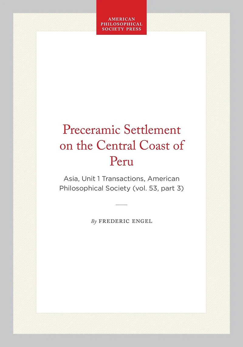 Preceramic Settlement on the Central Coast of Peru: Asia, Unit 1, Transactions, American Philosophical Society (vol. 53, part 3)