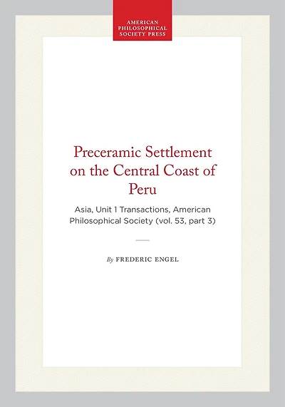 Preceramic Settlement on the Central Coast of Peru: Asia, Unit 1, Transactions, American Philosophical Society (vol. 53, part 3)