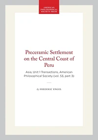 Preceramic Settlement on the Central Coast of Peru: Asia, Unit 1, Transactions, American Philosophical Society (vol. 53, part 3)