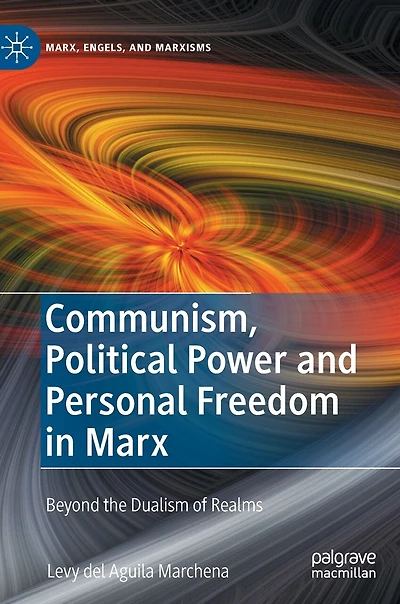 Communism, Political Power and Personal Freedom Marx: Beyond the Dualism of Realms