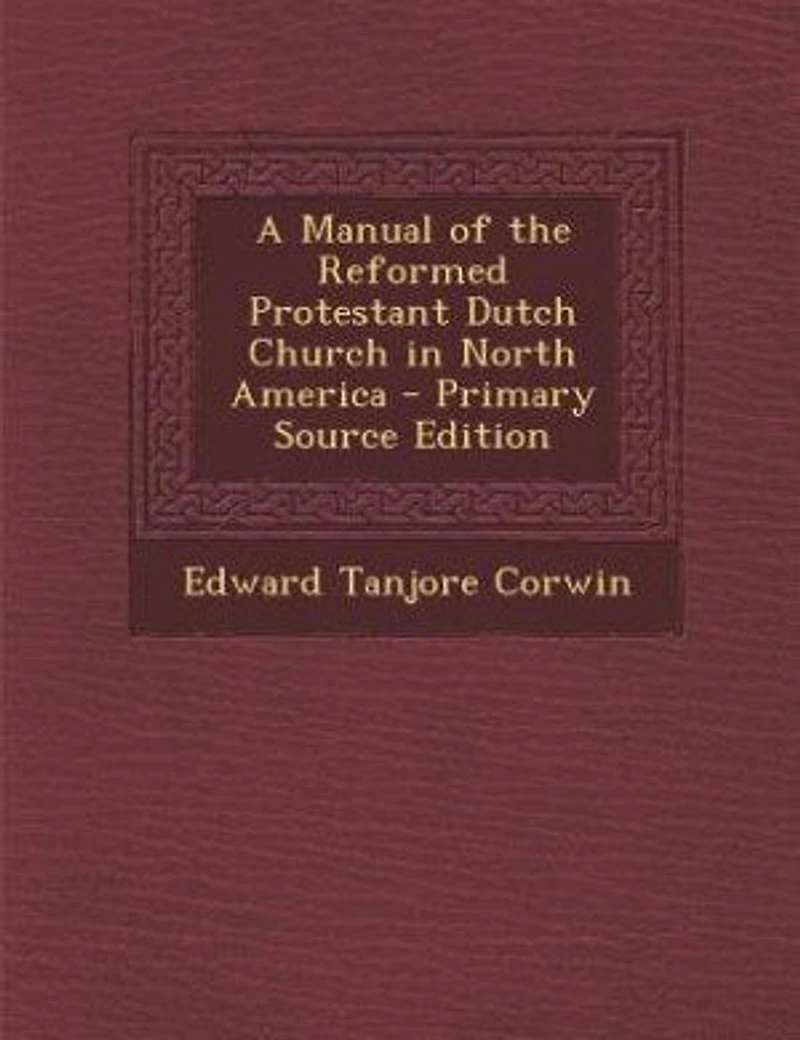 A Manual of the Reformed Protestant Dutch Church