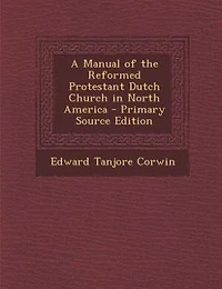 A Manual of the Reformed Protestant Dutch Church
