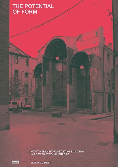The Potential of Form: How to Transform Existing Buildings in Postfunctional Europe