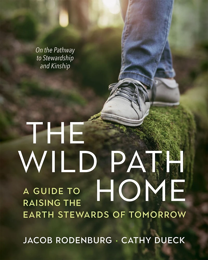 the Wild Path Home: A Guide to Raising Earth Stewards of Tomorrow