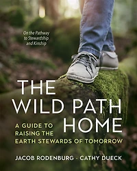 the Wild Path Home: A Guide to Raising Earth Stewards of Tomorrow