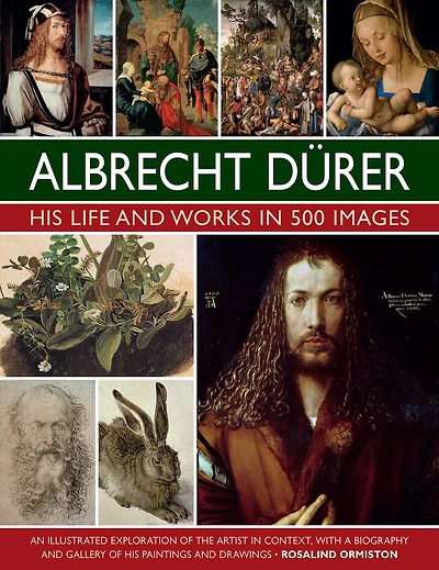 Albrecht Durer: His Life and Works: An Illustrated Exploration of the Artist and his Context, with a Gallery of his Paintings and Drawings