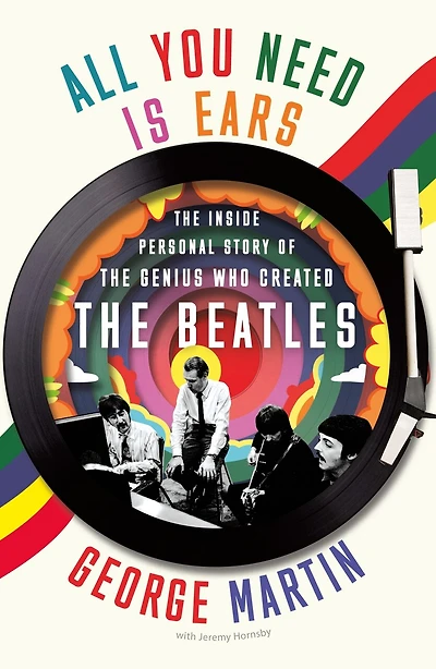 All You Need Is Ears: The Inside Personal Story Of The Genius Who Created The Beatles
