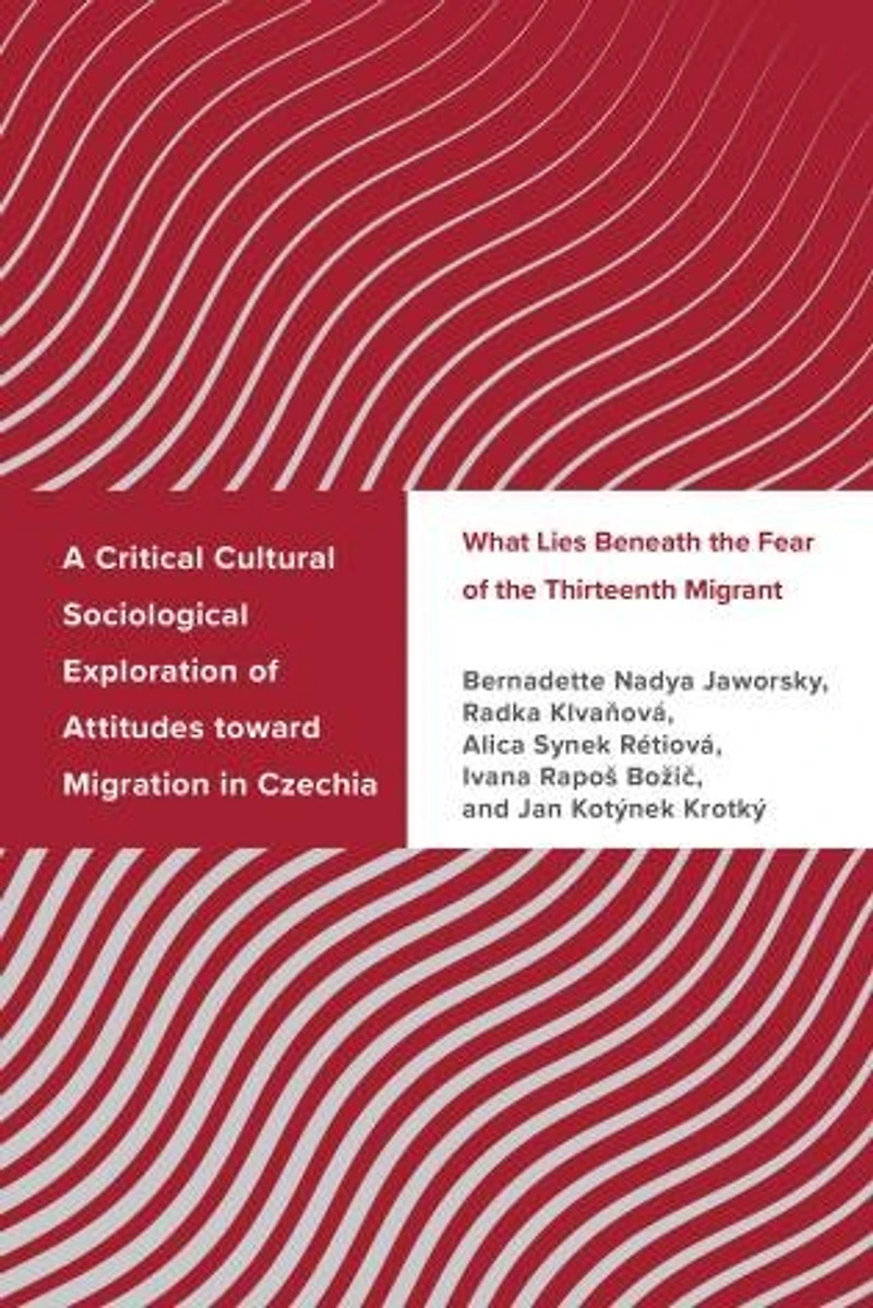 A Critical Cultural Sociological Exploration of Attitudes toward Migration Czechia: What Lies Beneath the Fear Thirteenth Migrant