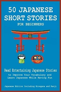 50 Japanese Short Stories for Beginners Read Entertaining to Improve Your Vocabulary and Learn While Having Fun
