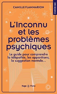L' inconnu et les problèmes psychiques: le guide pour comprendre la télépathie, apparitions, suggestion mentale...