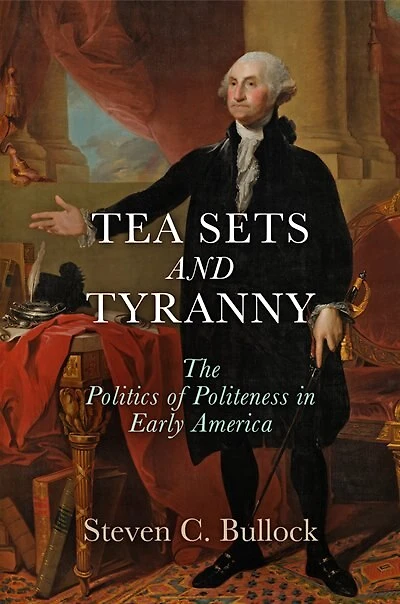 Tea Sets And Tyranny: The Politics Of Politeness Early America