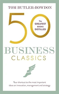 50 Business Classics: Your Shortcut To The Most Important Ideas On Innovation, Management And Strategy