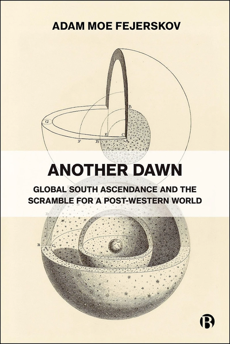 Another Dawn: Global South Ascendance and the Scramble for a Post-Western World