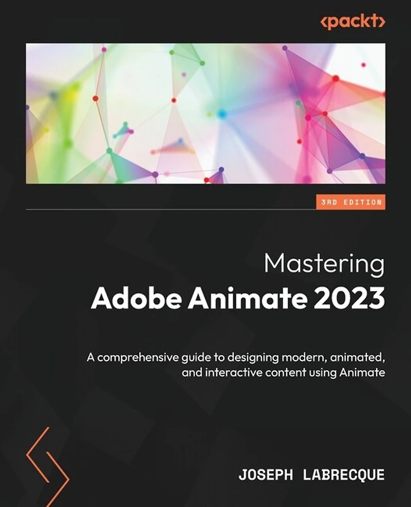 Mastering Adobe Animate 2023 - Third Edition: A comprehensive guide to designing modern, animated, and interactive content using