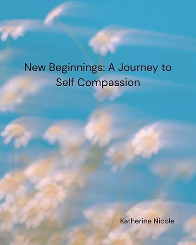 New Beginnings: A Journey to Self Compassion