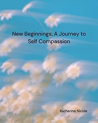 New Beginnings: A Journey to Self Compassion