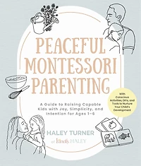 Peaceful Montessori Parenting: A Guide to Raising Capable Kids With Joy, Simplicity, and Intention for Ages 1–6; Conscious Activities, DIYs, Tools Nurture Your Child’s Development