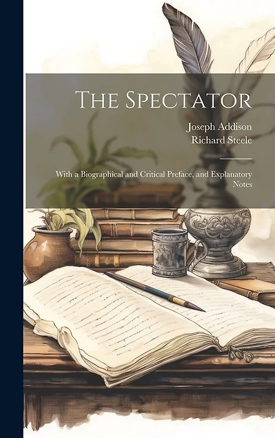 The Spectator: With a Biographical and Critical Preface, and Explanatory Notes