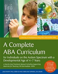 A Complete ABA Curriculum for Individuals on the Autism Spectrum with a Developmental Age of 4-7 Years: A Step-by-Step Treatment Manual Including Supporting Materials for Teaching 150 Intermediate Skills