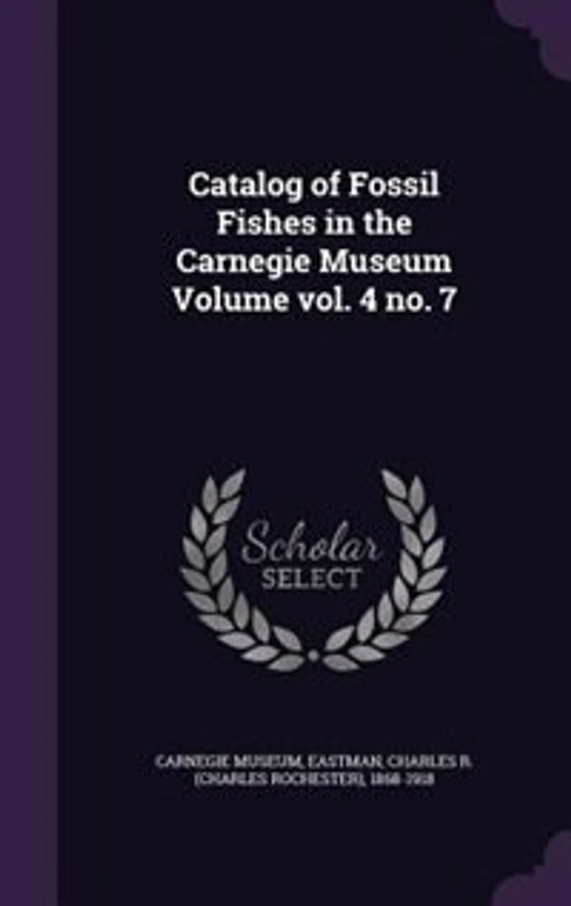 Catalog of Fossil Fishes the Carnegie Museum Volume vol. 4 no. 7