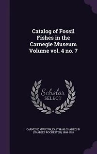 Catalog of Fossil Fishes the Carnegie Museum Volume vol. 4 no. 7