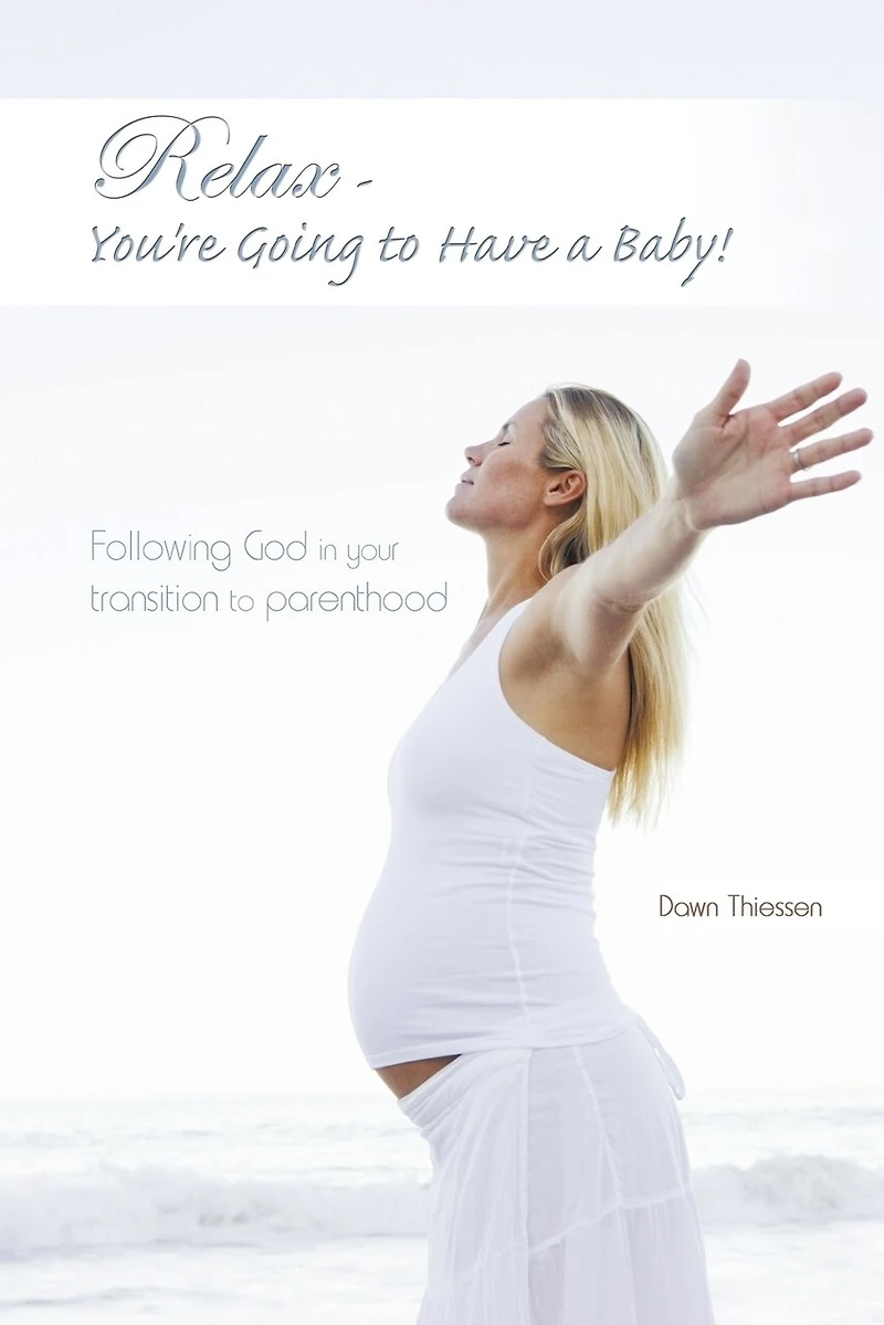 Relax - You're Going To Have A Baby!: Following God Your Transition Parenthood